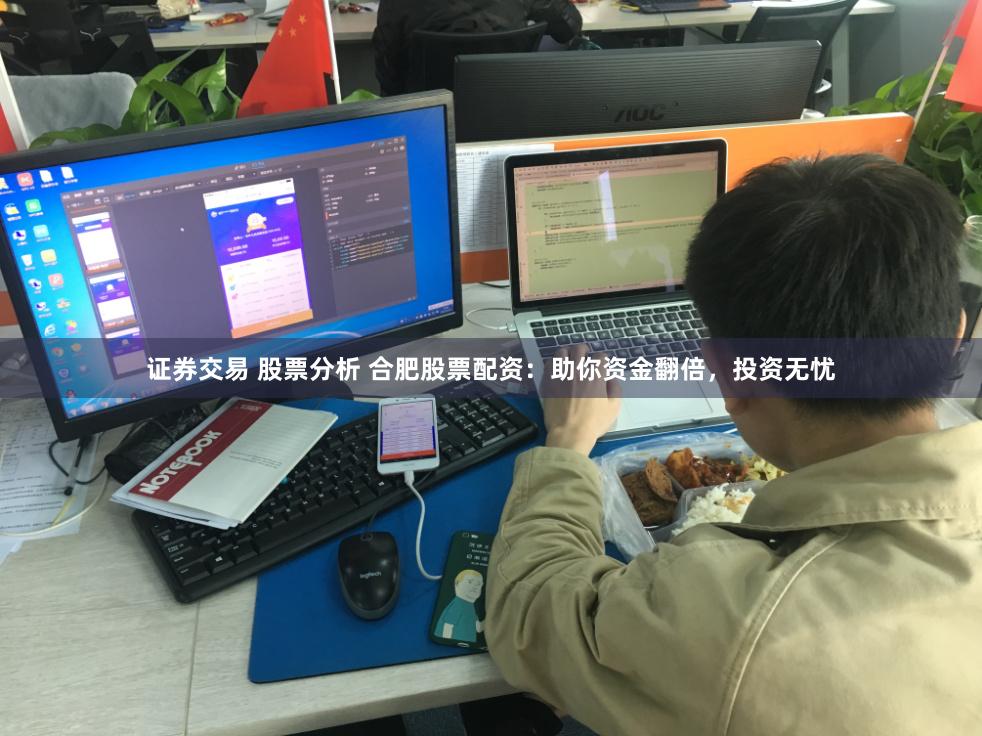 证券交易 股票分析 合肥股票配资：助你资金翻倍，投资无忧